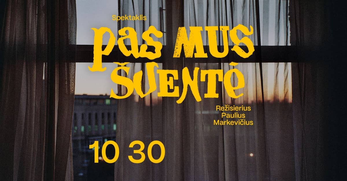Performance “PAS MUS ŠVENTĖ” (dir. P. Markevičius). PREMIERE.